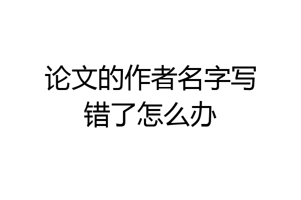 论文的作者名字写错了怎么办