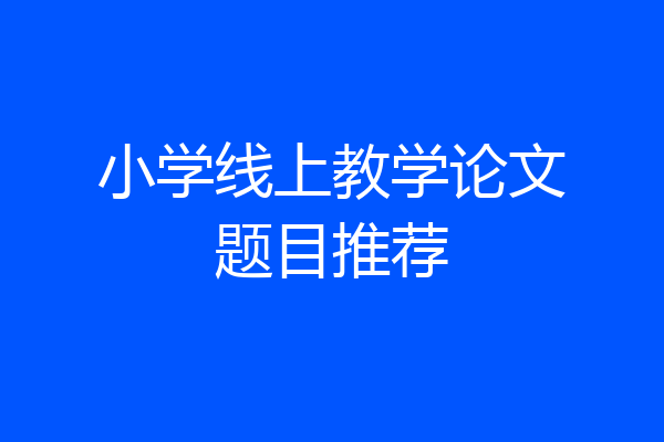小学线上教学论文题目推荐