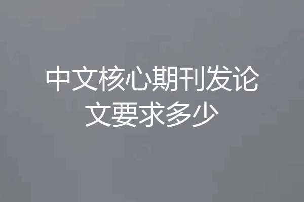 中文核心期刊发论文要求多少