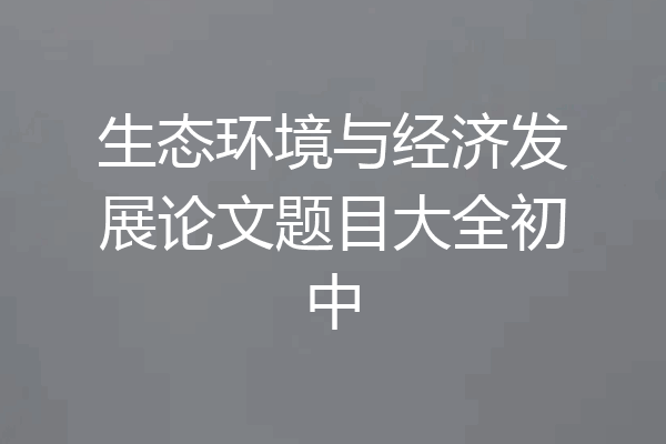 生态环境与经济发展论文题目大全初中