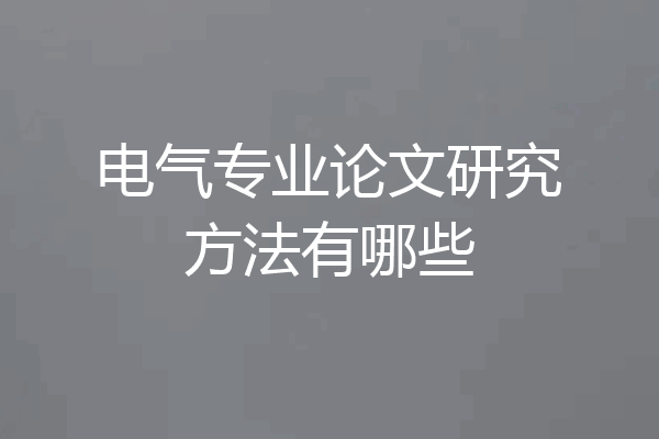 电气专业论文研究方法有哪些