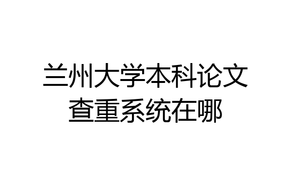 兰州大学本科论文查重系统在哪