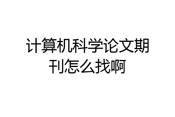 计算机科学论文期刊怎么找啊
