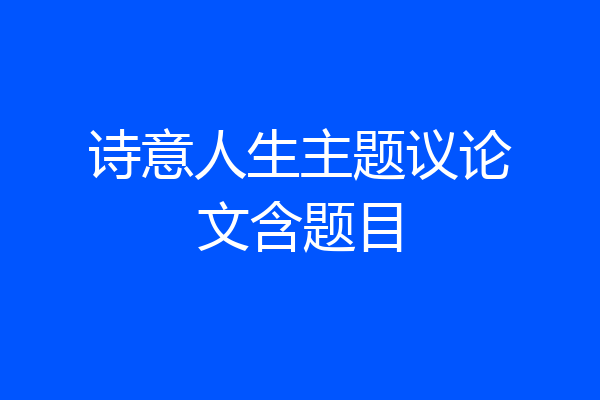 诗意人生主题议论文含题目