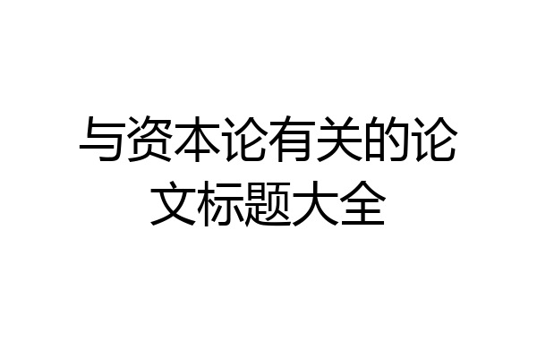 与资本论有关的论文标题大全
