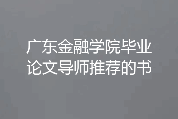广东金融学院毕业论文导师推荐的书