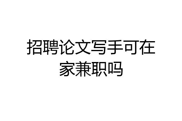 招聘论文写手可在家兼职吗