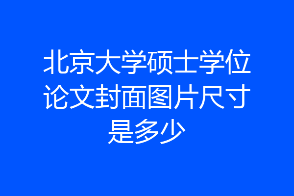 北京大学硕士学位论文封面图片尺寸是多少