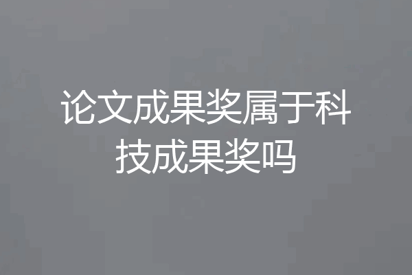 论文成果奖属于科技成果奖吗