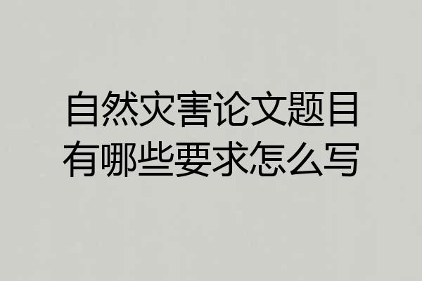 自然灾害论文题目有哪些要求怎么写