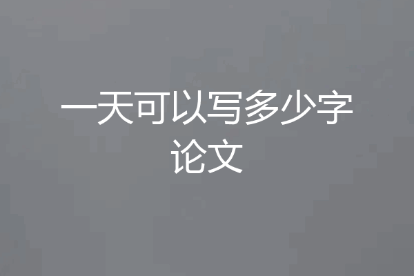 一天可以写多少字论文