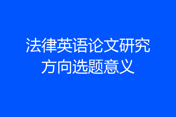 法律英语论文研究方向选题意义