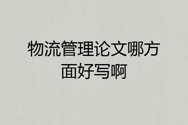 物流管理论文哪方面好写啊