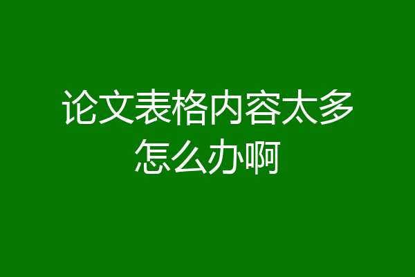 论文表格内容太多怎么办啊