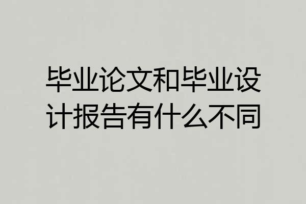 毕业论文和毕业设计报告有什么不同