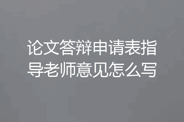 论文答辩申请表指导老师意见怎么写
