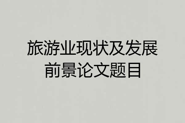 旅游业现状及发展前景论文题目