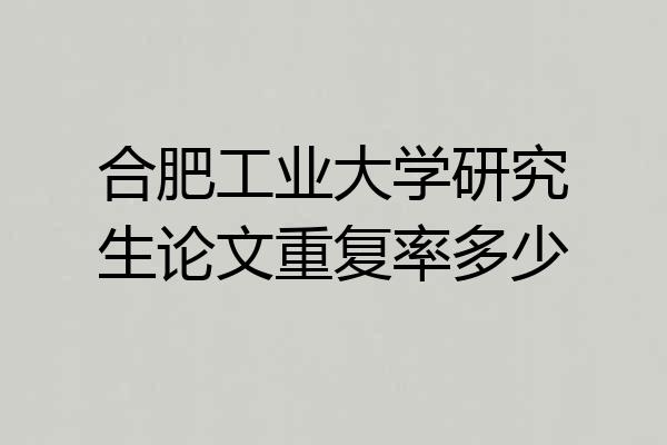 合肥工业大学研究生论文重复率多少