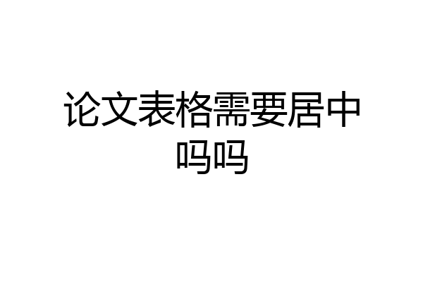 论文表格需要居中吗吗