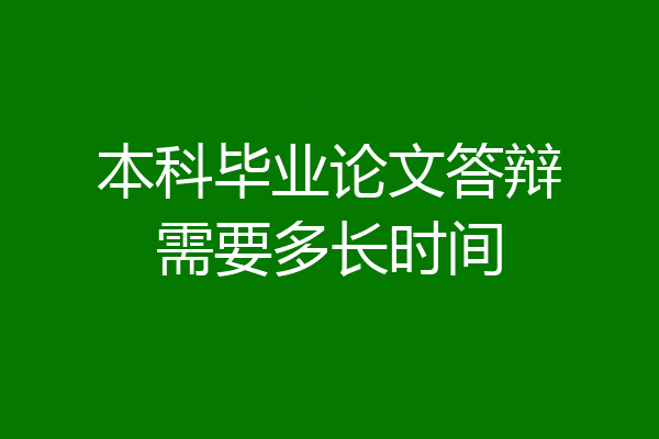 本科毕业论文答辩需要多长时间
