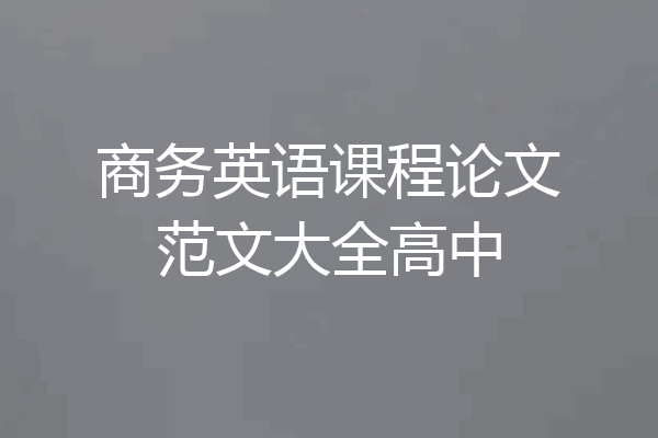 商务英语课程论文范文大全高中