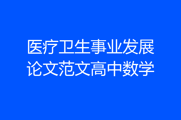 医疗卫生事业发展论文范文高中数学