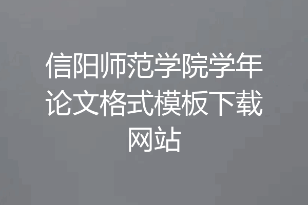 信阳师范学院学年论文格式模板下载网站
