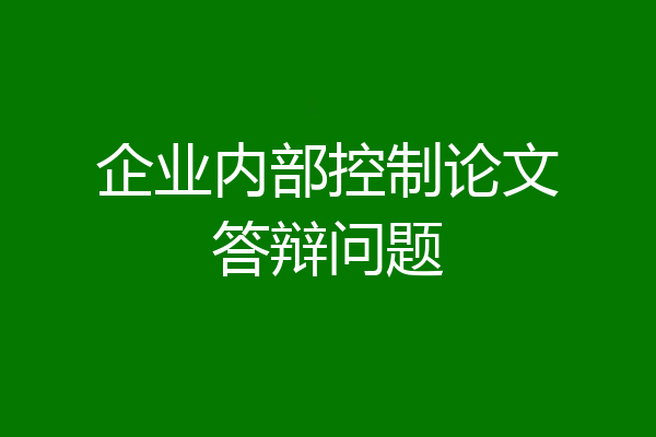 企业内部控制论文答辩问题