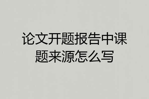 论文开题报告中课题来源怎么写
