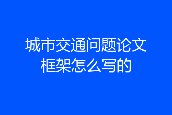 城市交通问题论文框架怎么写的