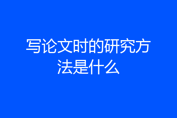写论文时的研究方法是什么