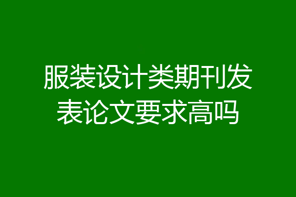 服装设计类期刊发表论文要求高吗