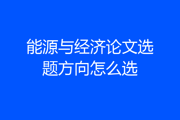 能源与经济论文选题方向怎么选