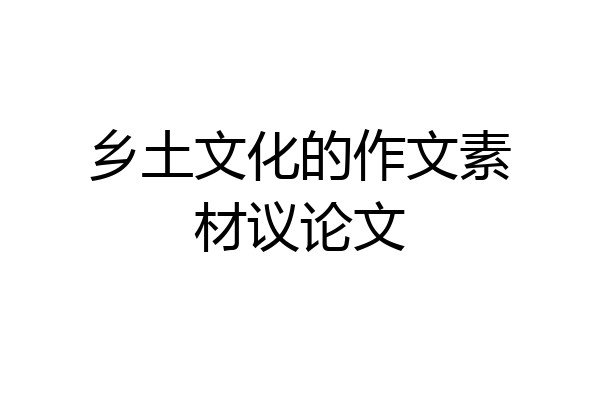 乡土文化的作文素材议论文