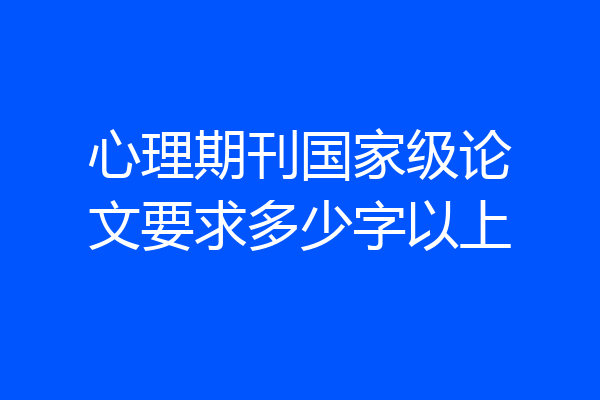 心理期刊国家级论文要求多少字以上