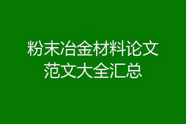 粉末冶金材料论文范文大全汇总