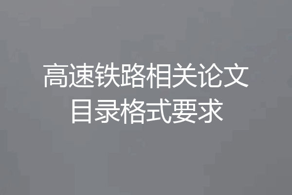 高速铁路相关论文目录格式要求