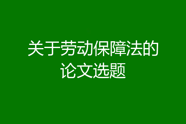 关于劳动保障法的论文选题