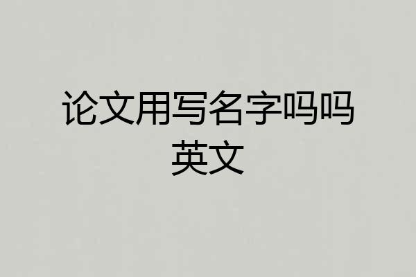 论文用写名字吗吗英文