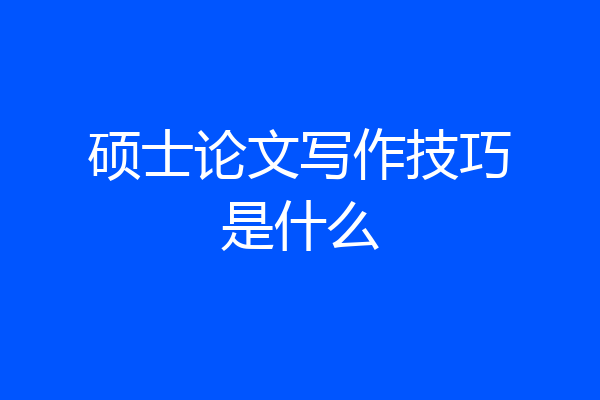 硕士论文写作技巧是什么