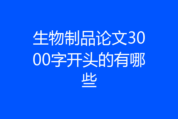 生物制品论文3000字开头的有哪些