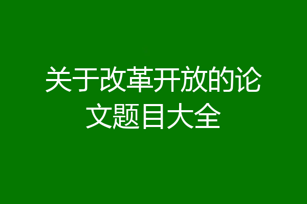 关于改革开放的论文题目大全