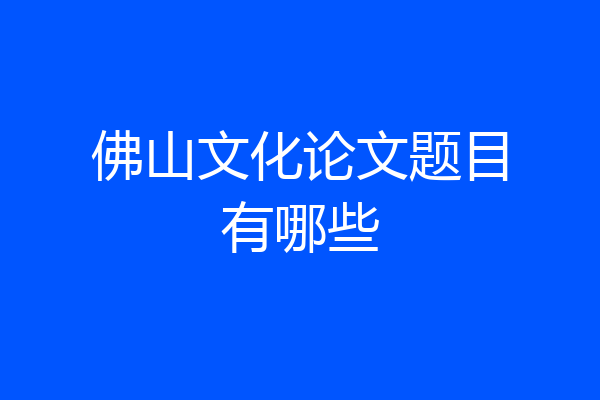 佛山文化论文题目有哪些