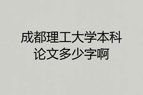成都理工大学本科论文多少字啊
