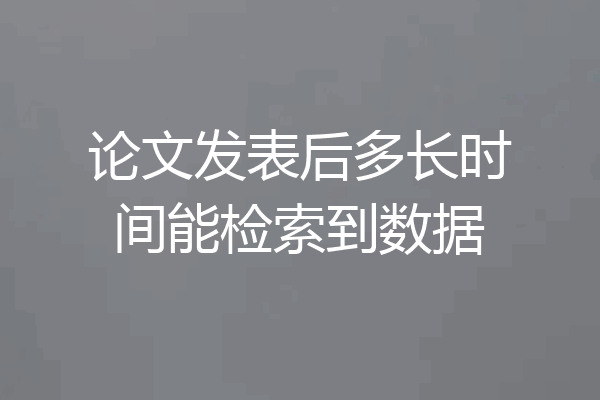 论文发表后多长时间能检索到数据
