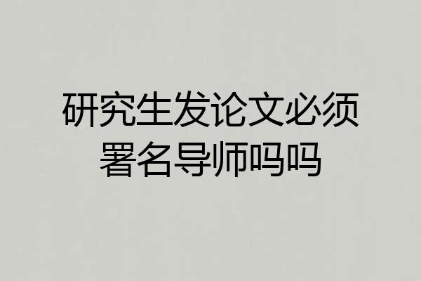 研究生发论文必须署名导师吗吗