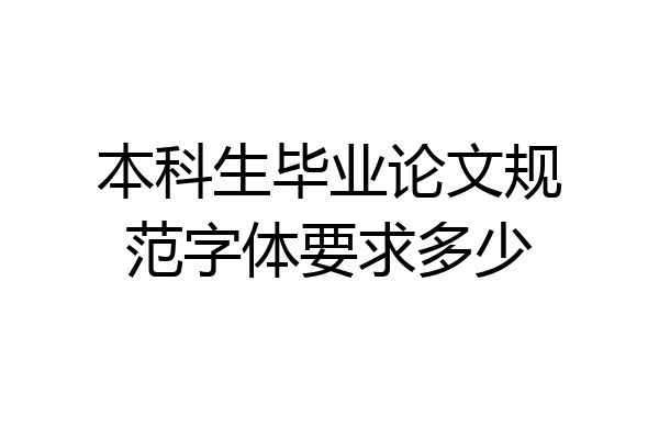 本科生毕业论文规范字体要求多少