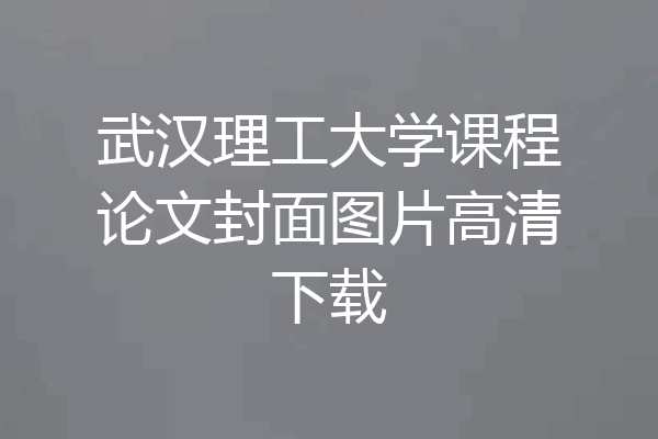 武汉理工大学课程论文封面图片高清下载
