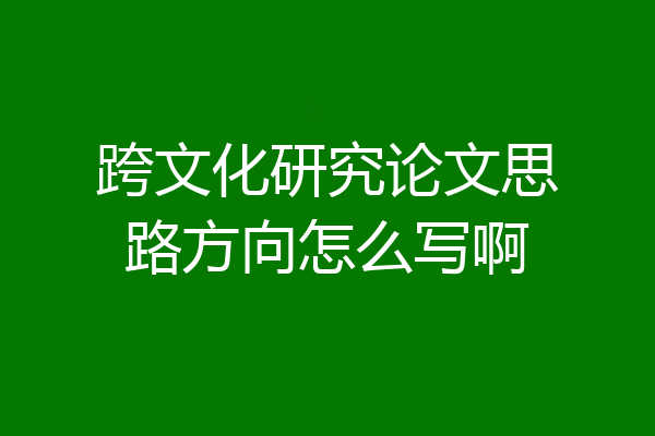 跨文化研究论文思路方向怎么写啊