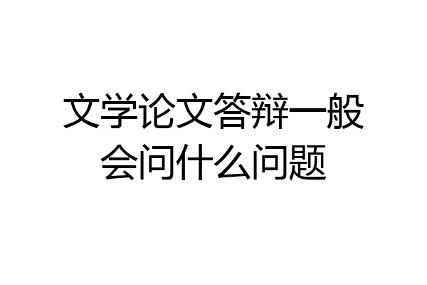 文学论文答辩一般会问什么问题